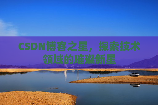 CSDN博客之星，探索技术领域的璀璨新星
